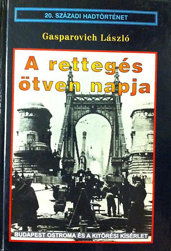 Gasparovich L�szl� - A retteg�s �tven napja - Budapest ostroma �s a kit�r�si k�s�rlet