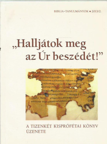 Ismeretlen - "Halljtok meg az r beszdt"- A tizenkt kisprftai knyv zenete - Biblia-tanulmnyok 2013/2.