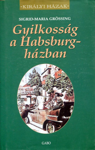 Sigrid-Maria Grössing - Gyilkosság a Habsburg-házban - Királyi házak