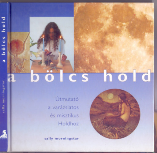 Sally Morningstar - A blcs Hold - tmutat a varzslatos s misztikus Holdhoz (Moon Wisdom)