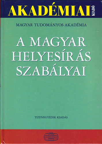 Akadmiai Kiad - A magyar helyesrs szablyai (Tizenegyedik kiads)