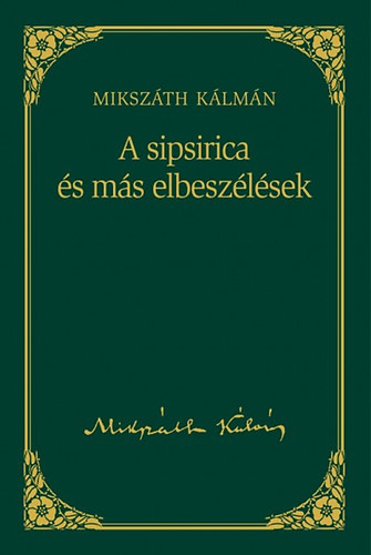 Miksz�th K�lm�n - A sipsirica �s m�s elbesz�l�sek - Miksz�th K�lm�n sorozat 16. k�tet