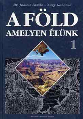 Dr. Jakucs L�szl� . Nagy G�born� - A F�ld amelyen �l�nk 1. - Term�szetf�ldrajzi k�rnyezet�nk tank�nyve