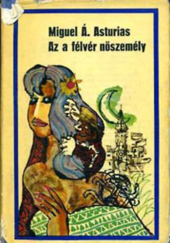 Miguel ngel Asturias - Az a flvr nszemly (Irodalmi Nobel-djasok Knyvtra 8)
