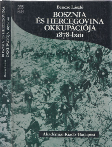 Bencze L�szl� - Bosznia �s Hercegovina okkup�ci�ja 1878-ban