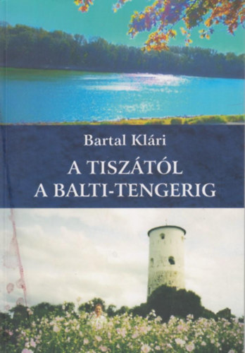 Bartal Klári - A Tiszától a Balti-tengerig