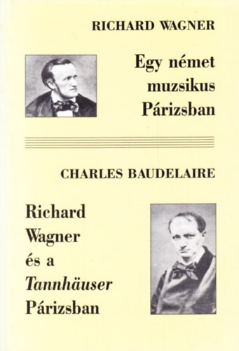 Richard-Baudelaire, C. Wagner - Egy nmet muzsikus Prizsban (Richard Wagner s a Tannhauser Prizsban)