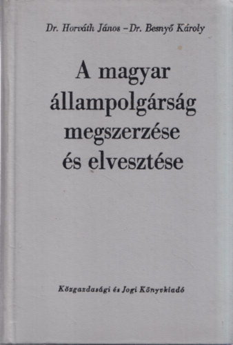 Dr. Besnyő Károly; Dr. Horváth János - A magyar állampolgárság megszerzése és elvesztése