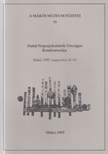 Tth Ferenc  (szerk) - Fiatal Nprajzkutatk Orszhos Konferencija (Mak, 1991. augusztus 26-28.)- A Maki Mzeum fzetei 75.