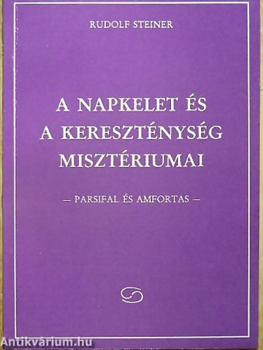 Rudolf Steiner - A napkelet és a kereszténység misztériumai - Parsifal és Amfortas (Szellemtudományi kiadványok)