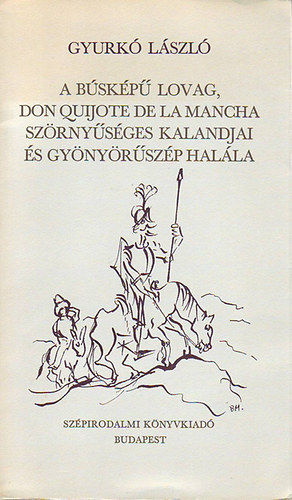 Gyurk Lszl - A bskp lovag. Don Quijote De La Mancha szrnysges kalandjai s gy