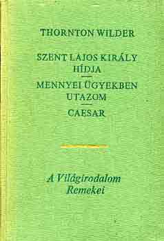 Thornton Wilder - Szent Lajos király hídja-Mennyei ügyekben utazom-Caesar