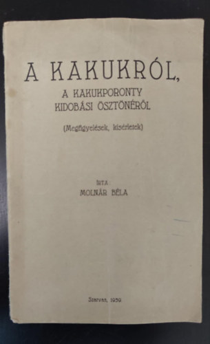 Molnár Béla - A kakukról, a kakukporonty kidobási ösztönéről (Megfigyelések, kísérletek) Molnár Béla ornitológus, nemzetközi hírű kakukk-kutató által dedikált példány!
