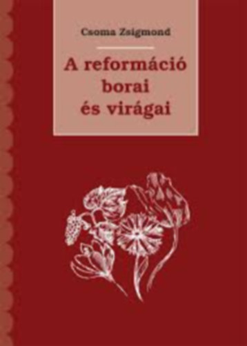 Csoma Zsigmond - A reformáció borai és virágai