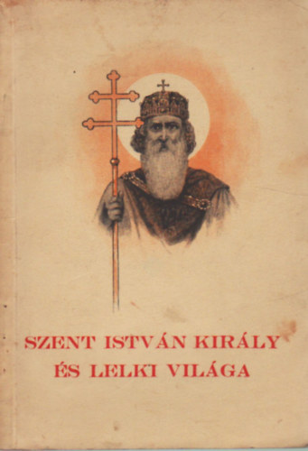 Dezső István - Szent István király és lelki világa