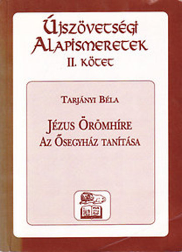 Tarjányi Béla - Újszövetségi alapismeretek I-II. (Az ősegyház élete, Jézus örömhíre)