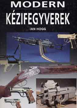 Ian Hogg - Modern k�zifegyverek