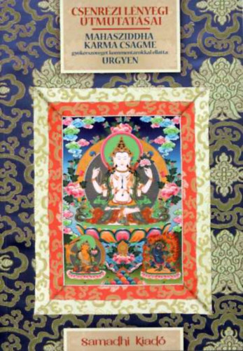 Csenrzi lnyegi tmutatsai - Mahasziddha Karma Csagme gykrszvegt kommentrokkal elltta: Urgyen - A teljes spiritulis t gyakorlati kziknyve