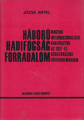 Józsa Antal - Háború hadifogság forradalom