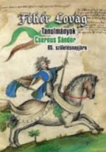 Gálffy László; Sáringer János (szerk.) - Fehér Lovag. Tanulmányok Csernus Sándor 65.születésnapjára