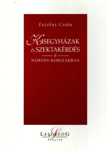 Fazekas Csaba - Kisegyhzak s szektakrds a Horthy-korszakban