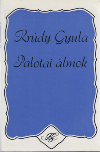 Kr�dy Gyula - Palotai �lmok A magyar jakobinusok/Francia kast�ly/M�kvir�gok kertje/Palotai �lmok/Bukfenc