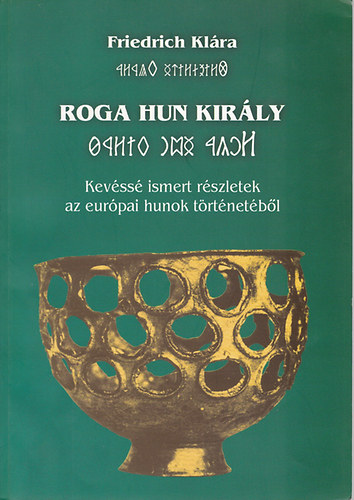 Friedrich Klra - Roga hun kirly - Kevss ismert rszletek az eurpai hunok trtnetbl