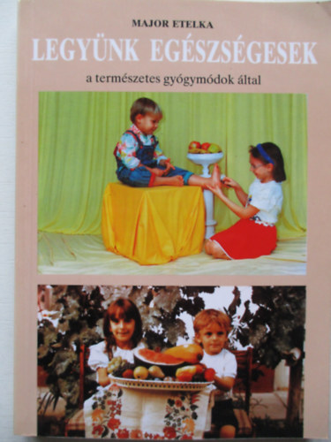Major Etelka - Legy�nk eg�szs�gesek a term�szetes gy�gym�dok �ltal