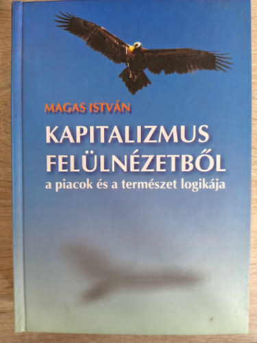 Magas Istv�n - Kapitalizmus fel�ln�zetb�l - A piacok �s a term�szet logik�ja (vil�ggazdas�gi tanulm�nyok) - Dedik�lt p�ld�ny!