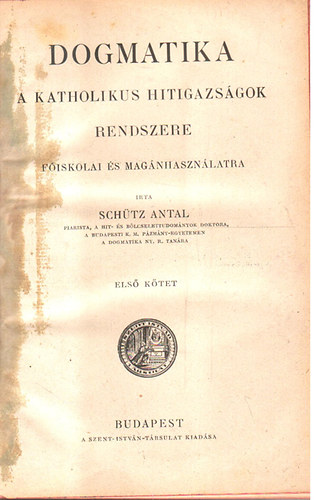Sch�tz Antal - Dogmatika - A katholikus hitigazs�gok rendszere I-II.