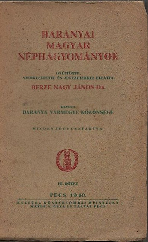 Berze Nagy Jnos Dr. (szerk.) - Baranyai magyar nphagyomnyok III. ktet