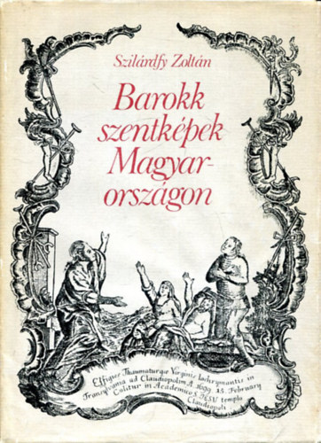 SZERZ� Szil�rdfy Zolt�n SZERKESZT� Varga Zsuzsa - Barokk szentk�pek Magyarorsz�gon  Szentk�pek alkalmaz�sa a n�pi gy�gy�szatban - A szentk�pk�sz�t�s magyarorsz�gi k�zpontjai  (Fekete-feh�r �s sz�nes reprodukci�kkal.)