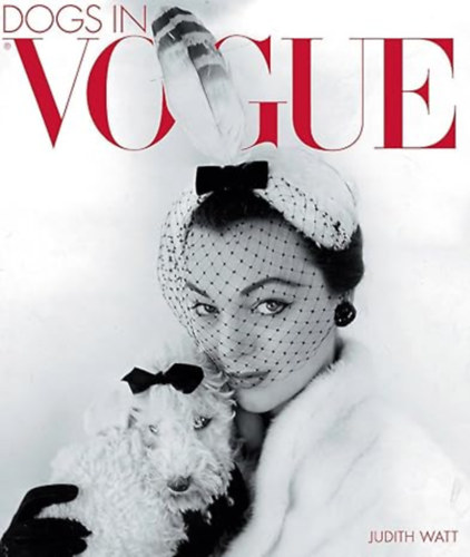 by Judith Watt  (author) - Dogs in Vogue  --  A Century of Canine Chic