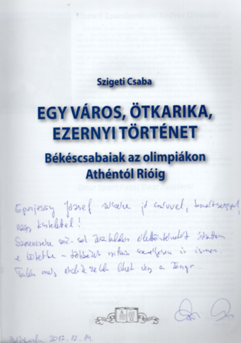 Szigeti Csaba - Egy vros, tkarika, ezernyi trtnet - Bkscsabaiak az olimpikon Athntl Riig (dediklt)