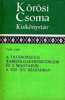 Tardy Lajos - A tat�rorsz�gi rabszolgakereskedelem �s a magyarok a XIII-XV.sz�zadban