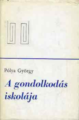 P�lya Gy�rgy - A gondolkod�s iskol�ja (Hogyan oldjunk meg feladatokat?)