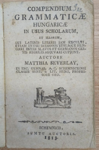 Scheverlay Mtys - Compendium Grammaticae Hungaricae in usu Scholarum (Nyelvtan knyv iskolsok szmra) (1813)