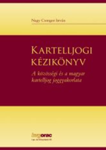 Nagy Csongor Istv�n - Kartelljogi k�zik�nyv - A k�z�ss�gi �s a magyar kartelljog gyakorlata