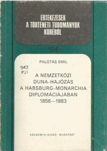 Palot�s Emil - A nemzetk�zi Duna-haj�z�s a Habsburg-monarchia diplom�ci�j�ban 1856-1883