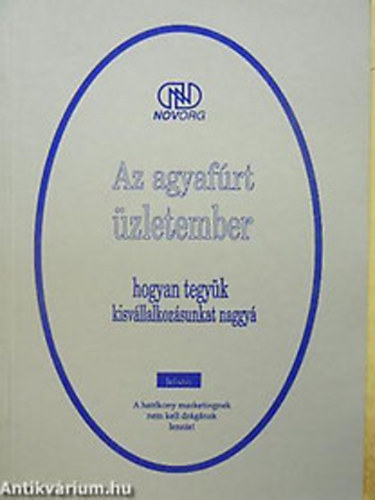 SZERKESZT Dr. Imre Jnos - Az agyafrt zletember HOGYAN TEGYK KISVLLALKOZSUNKAT NAGGY