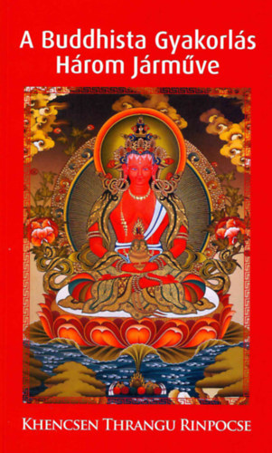 Khencsen Thrangu Rinpocse - A Buddhista Gyakorlás Három Járműve
