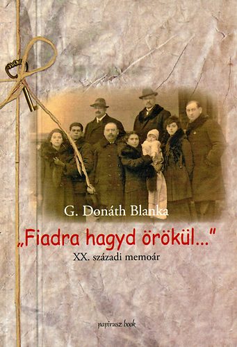 G. Don�th Blanka - 'Fiadra hagyd �r�k�l...' - XX. sz�zadi memo�r