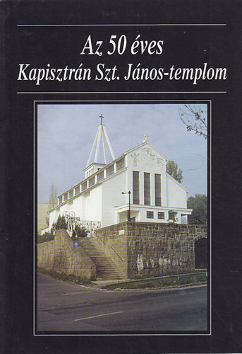 Az 50 éves Kapisztrán Szt. János-templom