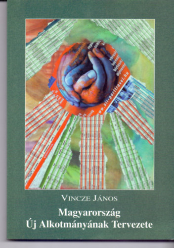 Vincze J�nos - Magyarorsz�g �j Alkotm�ny�nak Tervezete (M�sodik, jav�tott, �tdolgozott kiad�s)