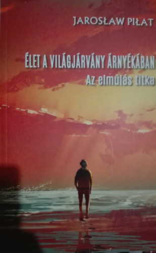Jaroslaw Pilat - Jaroslaw Pilat - Élet a világjárvány árnyékában-Az elmúlás titka