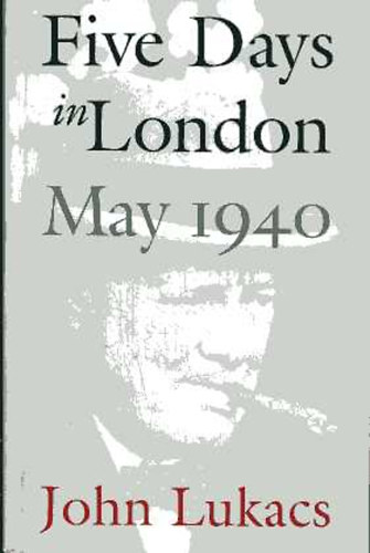 John Lukacs - Five days in London: May 1940