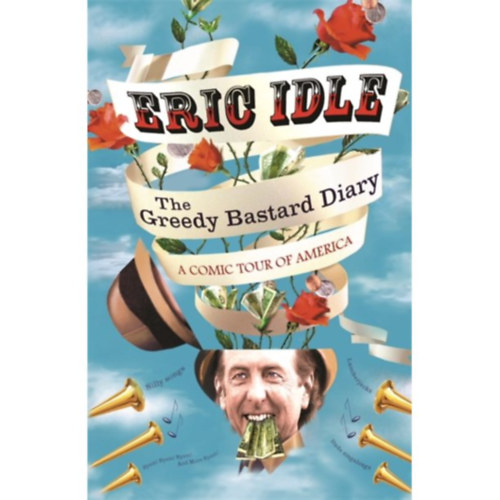 Eric Idle - The Greedy Bastard Diary: A Comic Tour of America