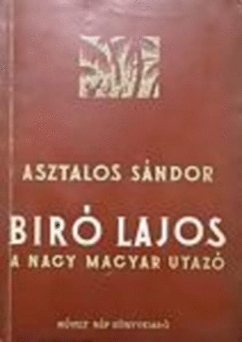 Asztalos Sndor - Bir Lajos a nagy magyar utaz