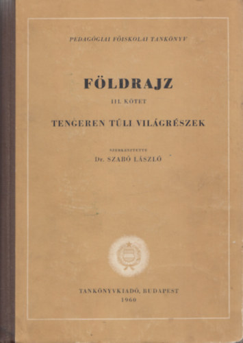 Dr. Szab Lszl  (szerk.) - Fldrajz III. ktet (Tengeren tli vilgrszek)