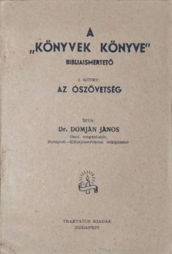 Domj�n J�nos dr. - A "k�nyvek k�nyve" bibliaismertet� I. k�tet: Az �sz�vets�g